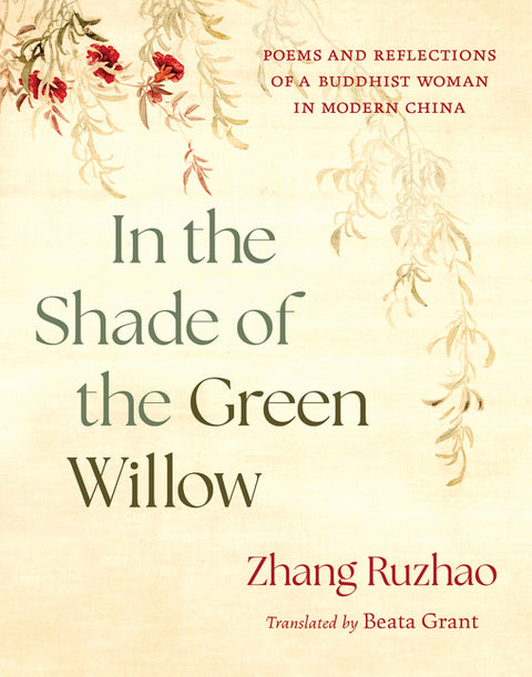 In the Shade of the Green Willow: Poems and Reflections of a Buddhist Woman in Modern China by Ruzhao, Zhang