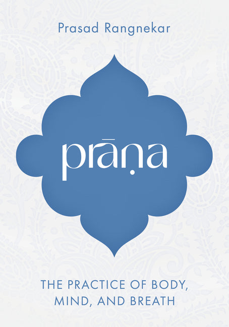 Prana: The Practice of Body, Mind, and Breath by Rangnekar, Prasad