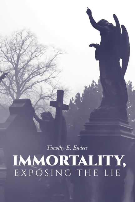 Immortality, Exposing the Lie by Enders, Timothy E.