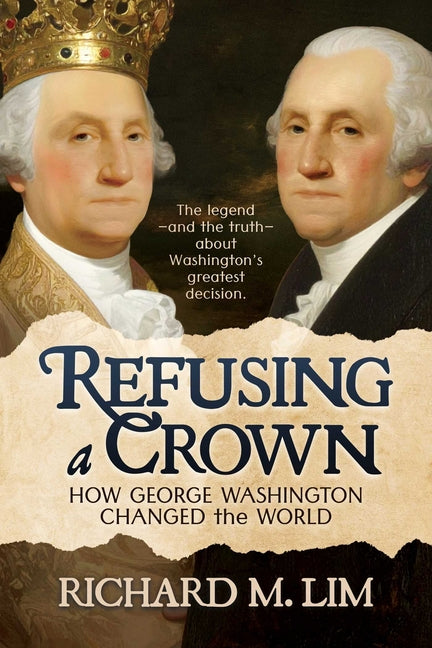Refusing a Crown: How George Washington Changed the World by Lim, Richard M.