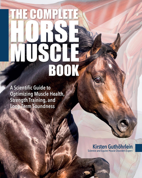 The Complete Horse Muscle Book: A Scientific Guide to Optimizing Muscle Health, Strength Training, and Long-Term Soundness by GuthÃ¶hrlein, Kirsten