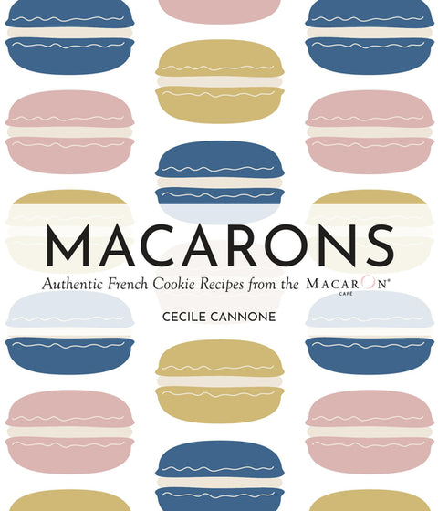 Macarons: Authentic French Cookie Recipes from the Macaron Café