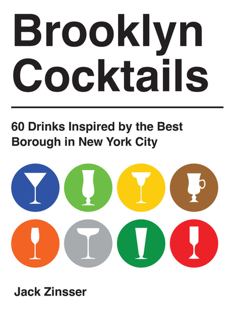 Brooklyn Cocktails: 60 Drinks Inspired by the Best Borough in New York City by Zinsser, Jack