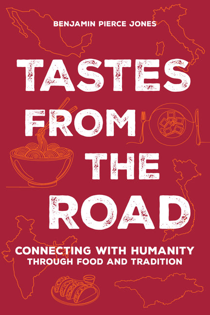 Tastes from the Road: Connecting with Humanity Through Food and Tradition by Jones, Benjamin Pierce