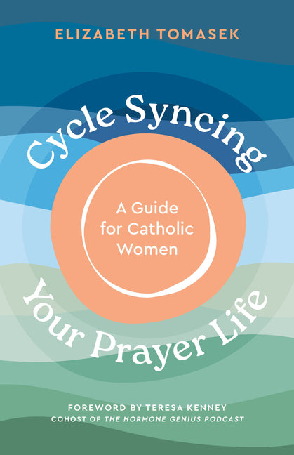 Cycle Syncing Your Prayer Life: A Guide for Catholic Women by Tomasek, Elizabeth