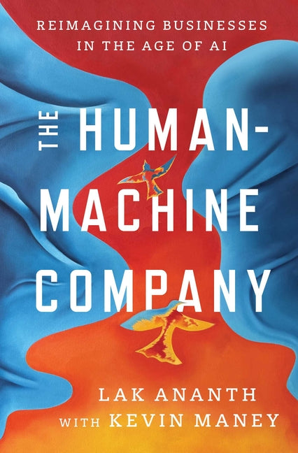The Human-Machine Company: Reimagining Businesses in the Age of AI by Ananth, Lak