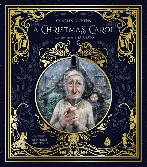 A A Christmas Carol: Ebenezer Scrooge and the Three Christmas Spirits Illustrated by Lisa Aisato with a Foreword by Kathi Appelt
