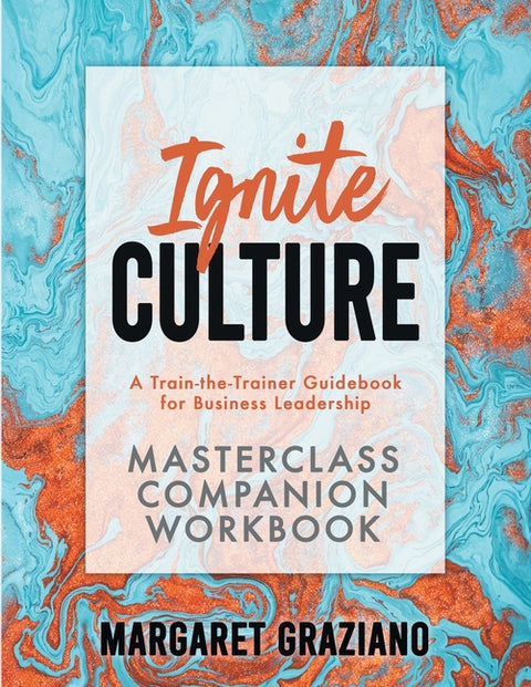Ignite Culture Masterclass Companion Workbook: A Train-the-Trainer Guidebook for Business Leadership