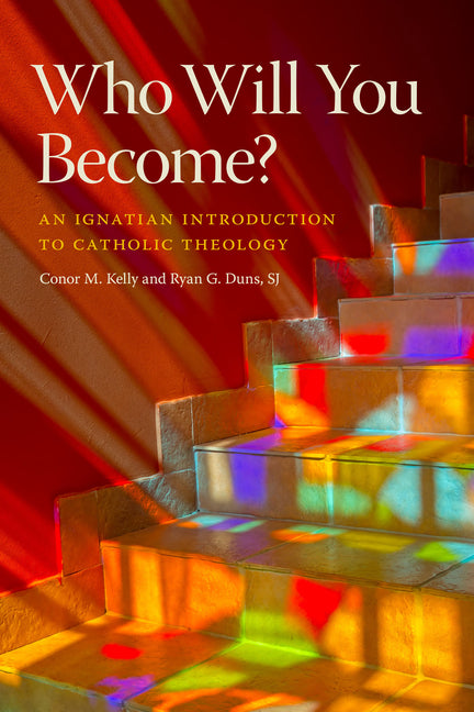 Who Will You Become?: An Ignatian Introduction to Catholic Theology by Kelly, Conor M.