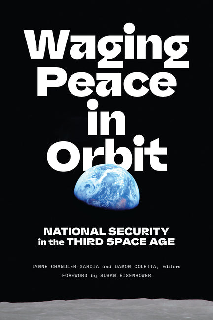 Waging Peace in Orbit: National Security in the Third Space Age by Chandler Garcia, Lynne