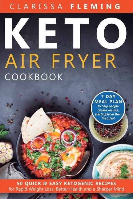 Keto Air Fryer Cookbook: 50 Quick & Easy Ketogenic Recipes for Rapid Weight Loss, Better Health and a Sharper Mind (7 day Meal Plan to help people cre