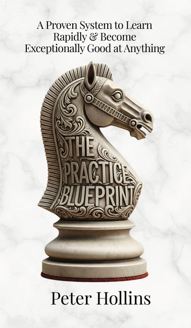 The Practice Blueprint: A Proven System to Learn Rapidly & Become Exceptionally Good at Anything (Learning how to Learn Book 31)