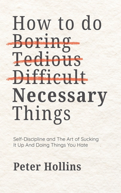 How To Do Boring, Tedious, Difficult, but Necessary Things (Live a Disciplined Life)