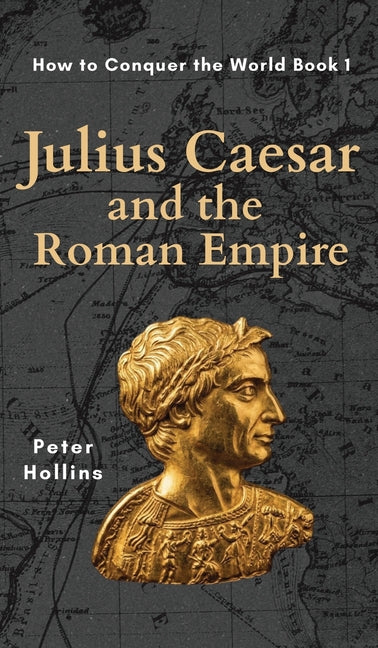 Julius Caesar and the Roman Empire (How to Conquer the World Book 1) by Hollins, Peter