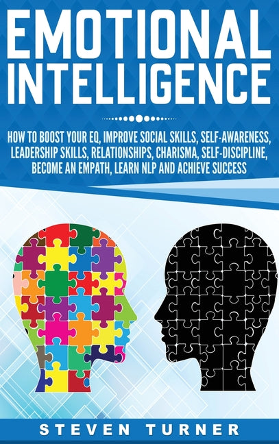 Emotional Intelligence: How to Boost Your EQ, Improve Social Skills, Self-Awareness, Leadership Skills, Relationships, Charisma, Self-Discipline, Beco by Turner, Steven