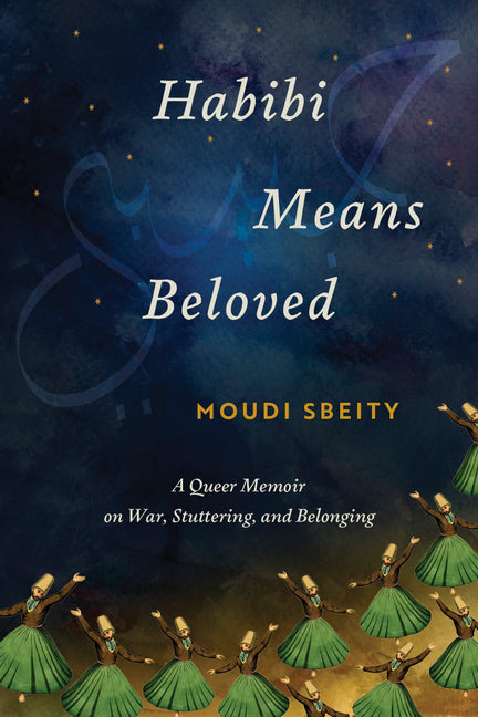 Habibi Means Beloved: A Queer Memoir on War, Stuttering, and Belonging by Sbeity, Moudi