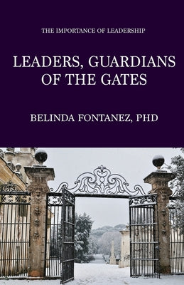 Leaders, Guardians of the Gates: The Importance of Leadership by Fontanez, Belinda