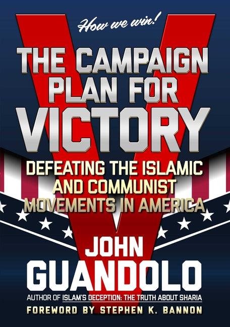 The Campaign Plan for Victory: Defeating the Islamic and Communist Movements in America by Guandolo, John
