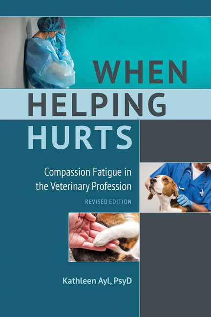 When Helping Hurts: Compassion Fatigue in the Veterinary Profession, Revised Edition by Ayl, Kathleen