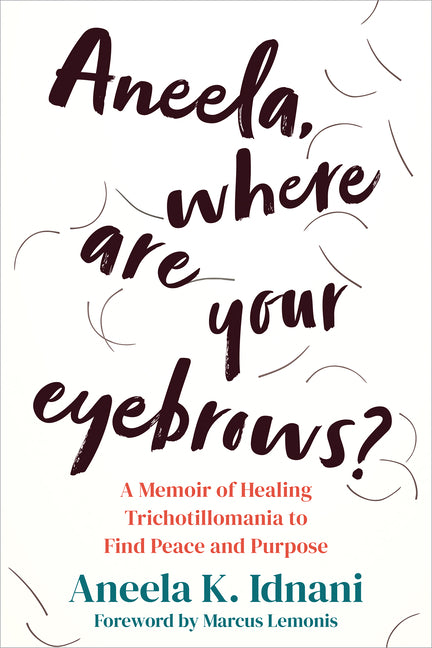 Aneela, Where Are Your Eyebrows?: A Memoir of Healing Trichotillomania to Find Peace and Purpose by Idnani, Aneela K.