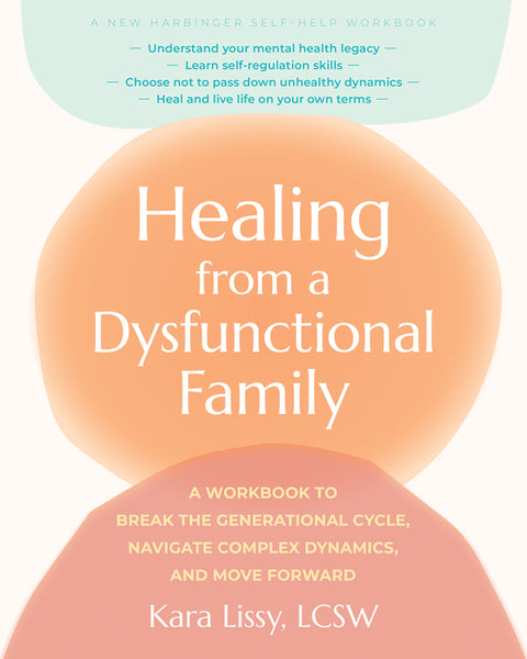 Healing from a Dysfunctional Family: A Workbook to Break the Generational Cycle, Navigate Complex Dynamics, and Move Forward