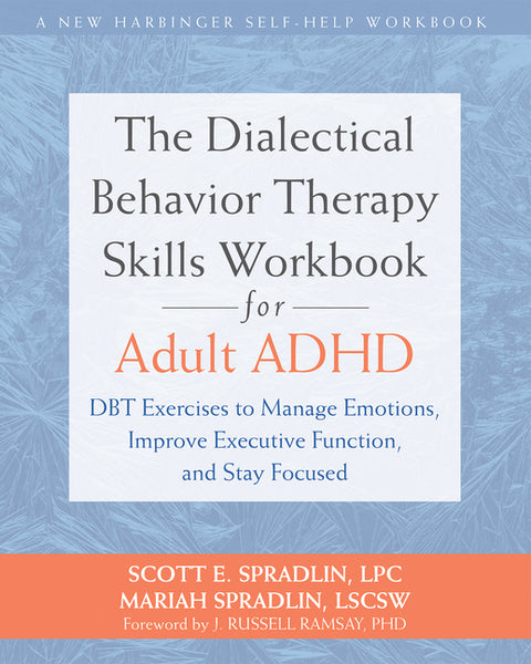 The Dialectical Behavior Therapy Skills Workbook for Adult ADHD: Dbt Exercises to Manage Emotions, Improve Executive Function, and Stay Focused