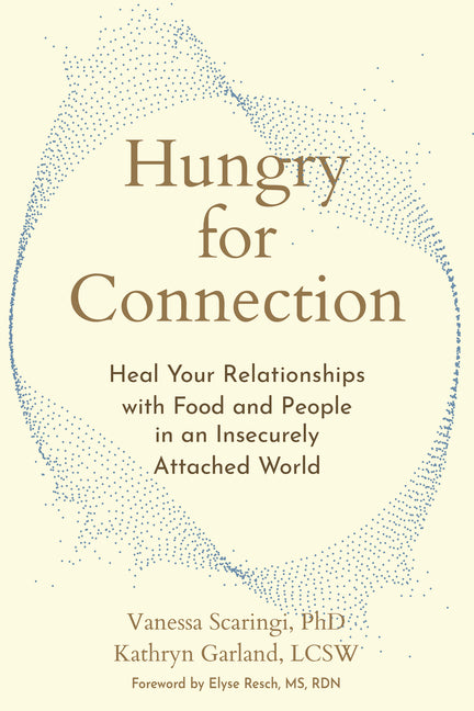 Hungry for Connection: Heal Your Relationships with Food and People in an Insecurely Attached World by Scaringi, Vanessa