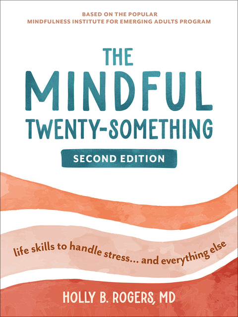 The Mindful Twenty-Something: Life Skills to Handle Stress...and Everything Else by Rogers, Holly B.