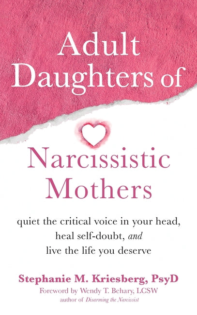 Adult Daughters of Narcissistic Mothers: Quiet the Critical Voice in Your Head, Heal Self-Doubt, and Live the Life You Deserve by Kriesberg, Stephanie M.