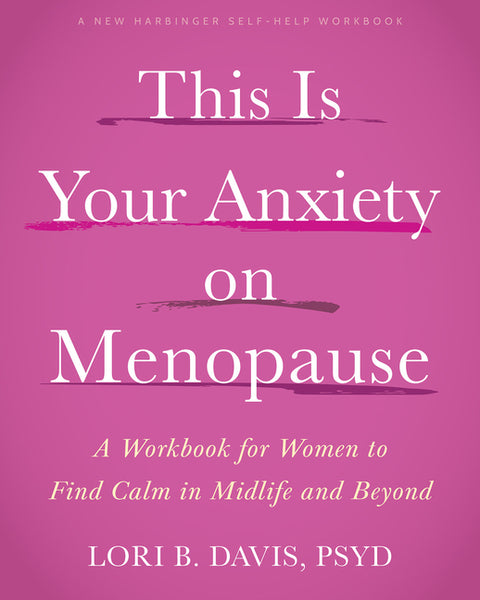 This Is Your Anxiety on Menopause: A Workbook for Women to Find Calm in Midlife and Beyond by Davis, Lori B.
