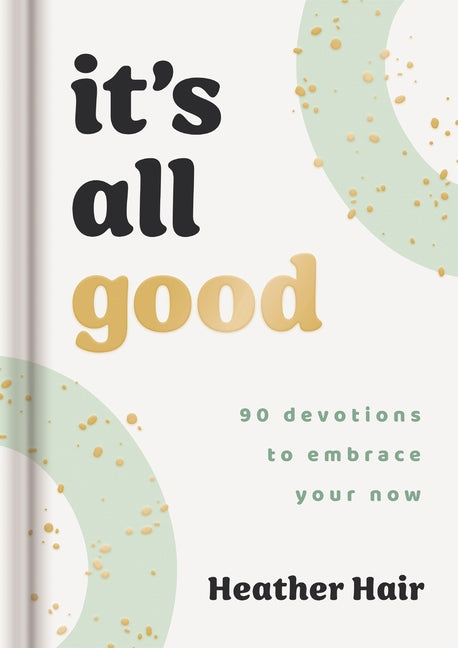 It's All Good: 90 Devotions to Embrace Your Now