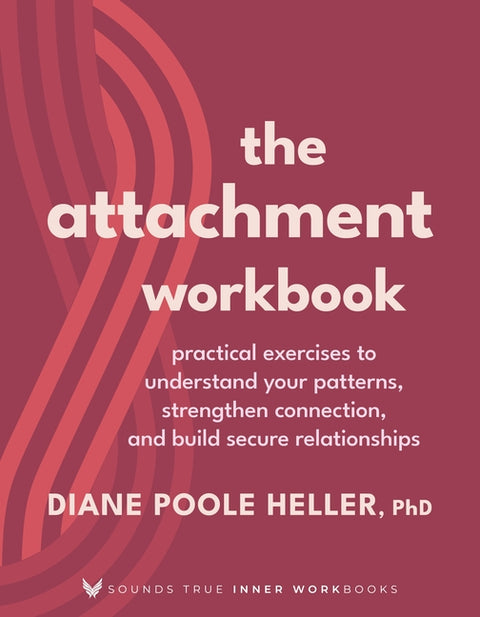 The Attachment Workbook: Practical Exercises to Understand Your Patterns, Strengthen Connection, and Build Secure Relationships by Poole Heller, Diane