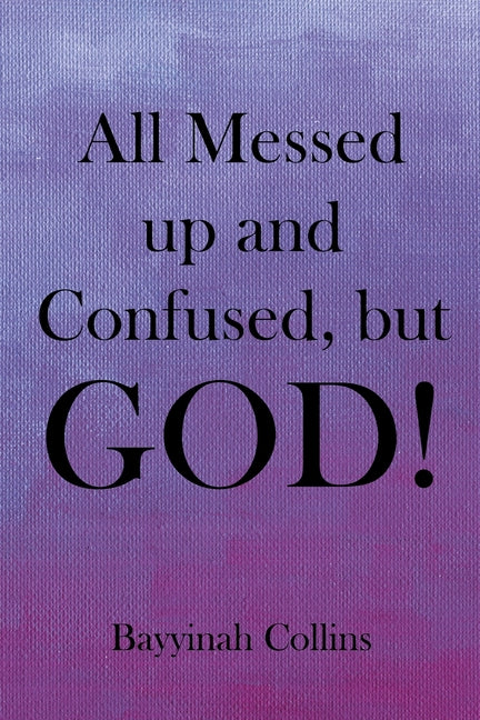All Messed up and Confused, but God! by Collins, Bayyinah