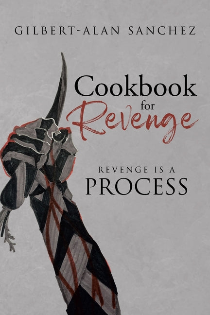 Cookbook for Revenge: Revenge is a Process by Sanchez, Gilbert-Alan