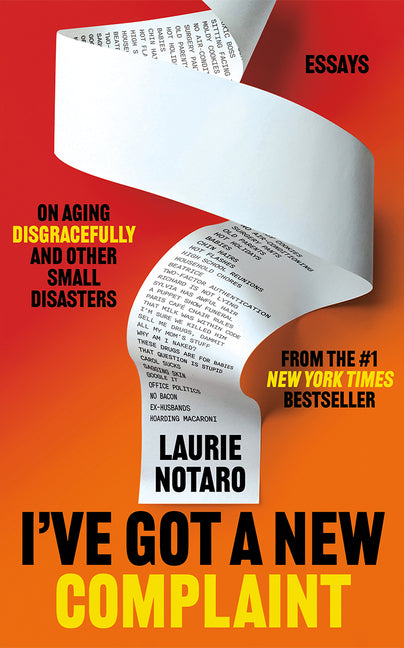 I've Got a New Complaint: Essays on Aging Disgracefully and Other Small Disasters by Notaro, Laurie