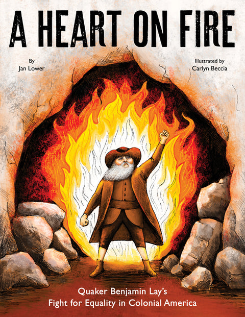 A Heart on Fire: Quaker Benjamin Lay's Fight for Equality in Colonial America by Lower, Jan