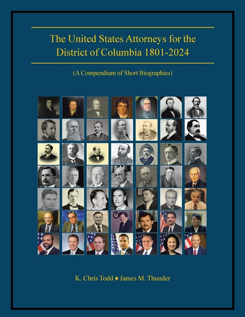 The United States Attorneys for the District of Columbia 1801-2024: (A Compendium of Short Biographies)