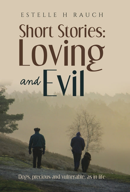 Short Stories: Loving and Evil: Dogs, precious and vulnerable, as in life by Rauch, Estelle H.