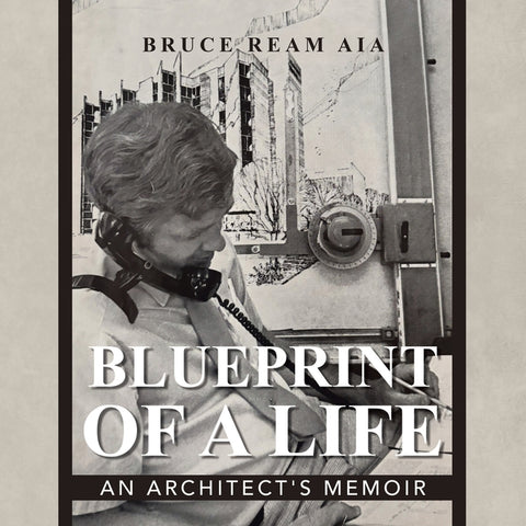 Blueprint Of A Life: An Architect's Memoir by Ream, Bruce