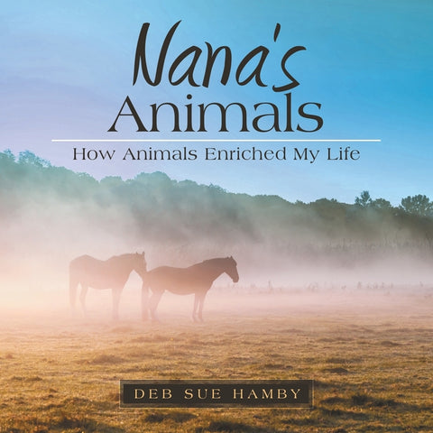 Nana's Animals: How Animals Enriched My Life by Hamby, Deb Sue