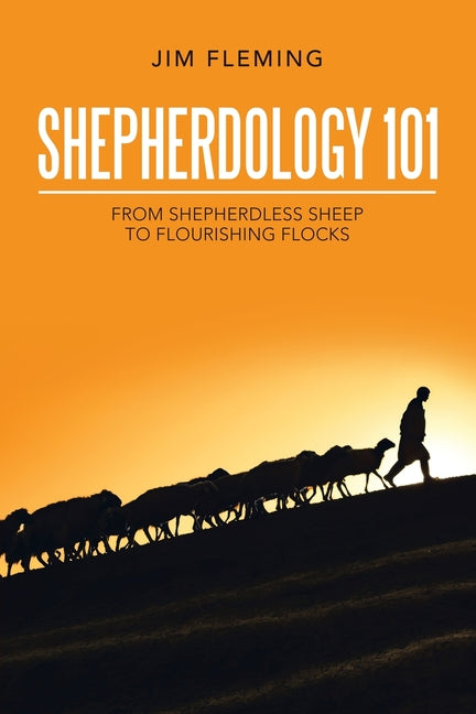 Shepherdology 101: From Shepherdless Sheep to Flourishing Flocks by Fleming, Jim