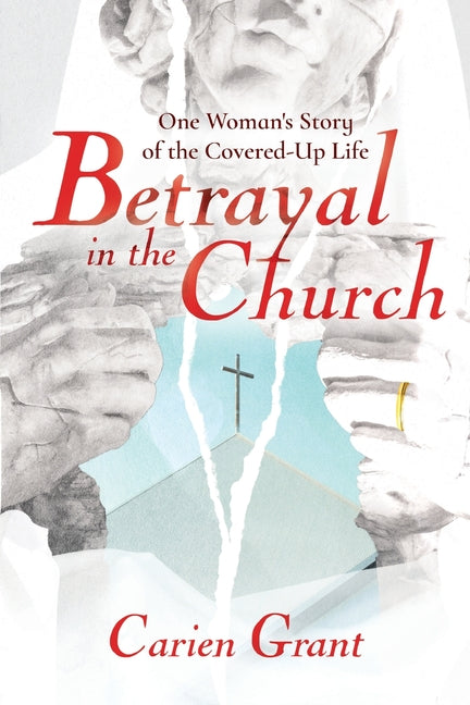 Betrayal in the Church: One Woman's Story of the Covered-Up Life by Grant, Carien