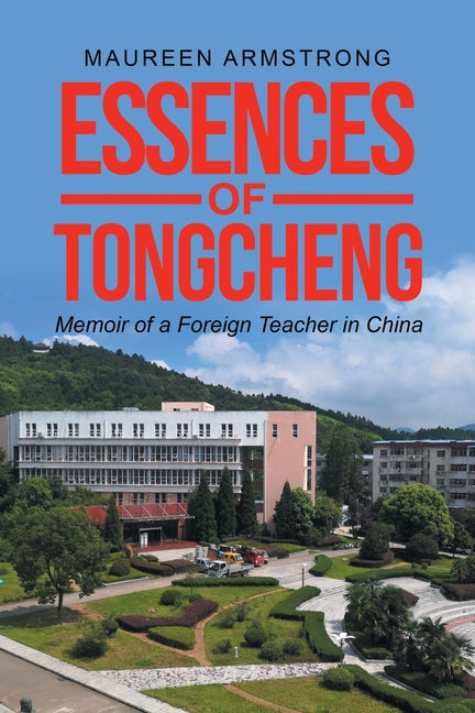 Essences of Tongcheng: Memoir of a Foreign Teacher in China by Armstrong, Maureen