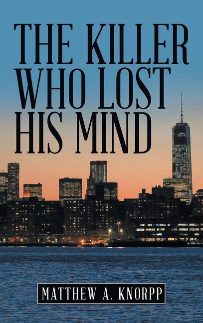 The Killer Who Lost His Mind by Knorpp, Matthew A.