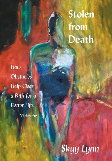 Stolen from Death: How Obstacles Help Clear a Path for a Better Life - Nietzsche