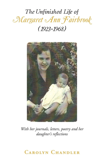 The Unfinished Life of Margaret Ann Fairbrook (1923-1968): With her journals, letters, poetry and her daughter's reflections