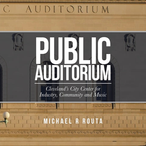 Public Auditorum: Cleveland's City Center for Industry, Community and Music