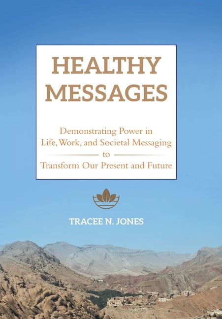 Healthy Messages: Demonstrating Power in Life, Work, and Societal Messaging to Transform Our Present and Future
