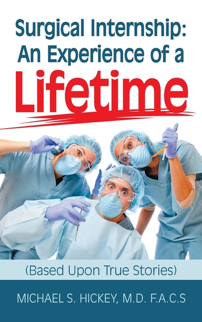 Surgical Internship: An Experience of a Lifetime: (Based Upon True Stories)