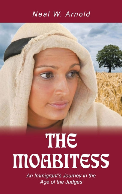 The Moabitess: An Immigrant's Journey in the Age of the Judges by Arnold, Neal W.